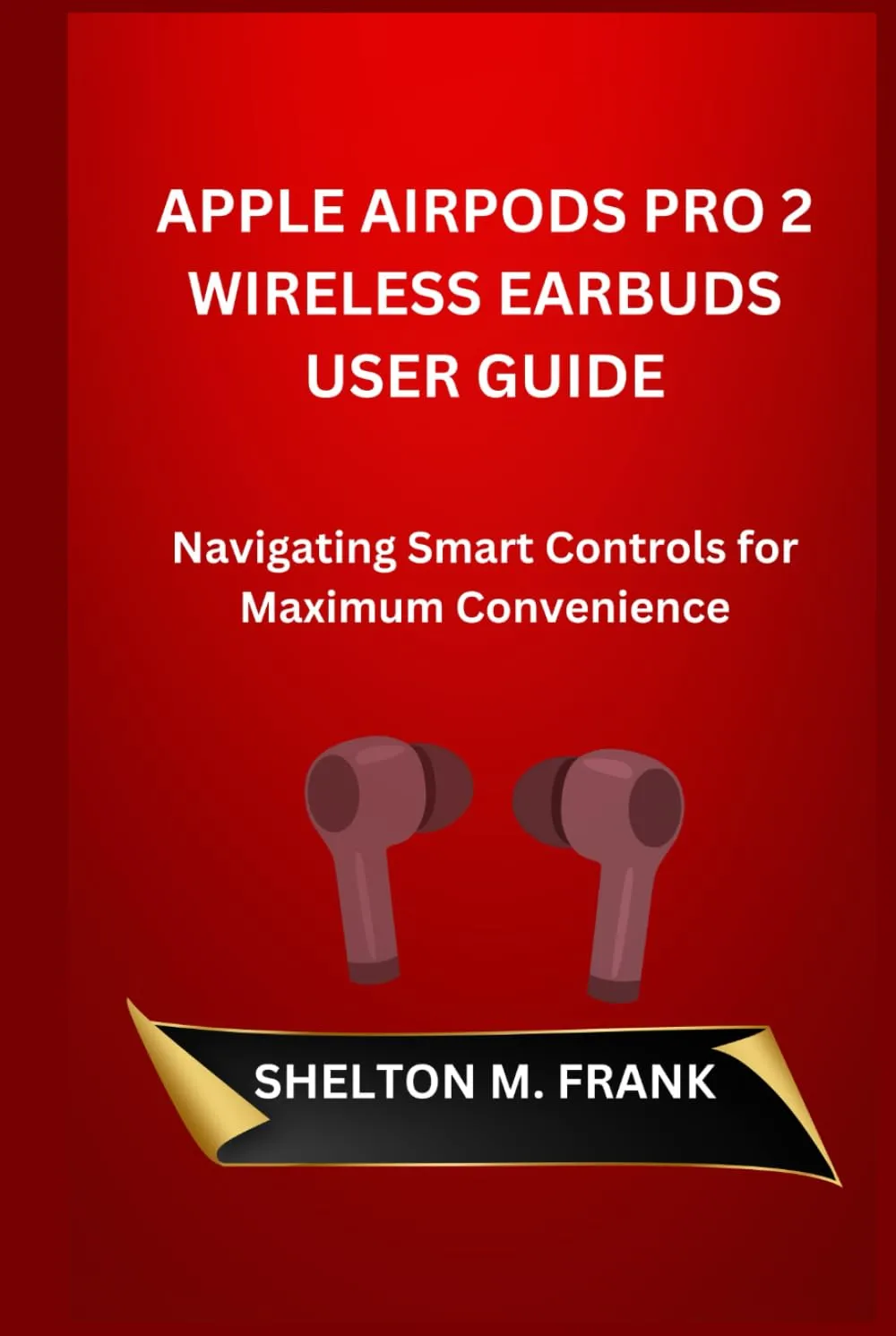 APPLE AIRPODS PRO 2 WIRELESS EARBUDS USER GUIDE: Navigating Smart Controls for Maximum Convenience Hardcover  Large Print, October 22, 2024