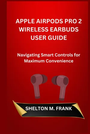 APPLE AIRPODS PRO 2 WIRELESS EARBUDS USER GUIDE: Navigating Smart Controls for Maximum Convenience Hardcover  Large Print, October 22, 2024